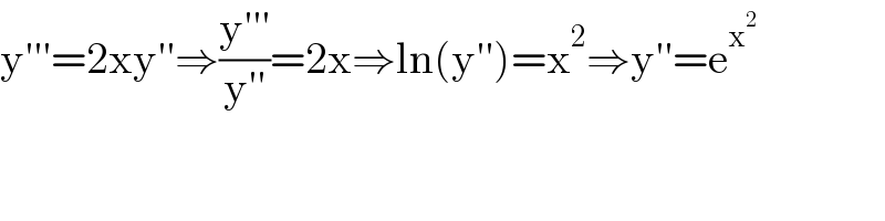 y′′′=2xy′′⇒((y′′′)/(y′′))=2x⇒ln(y′′)=x^2 ⇒y′′=e^x^2    