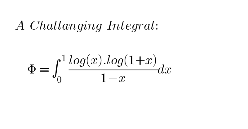         A  Challanging  Integral:                    Φ = ∫_0 ^( 1)  ((log(x).log(1+x))/(1−x))dx      