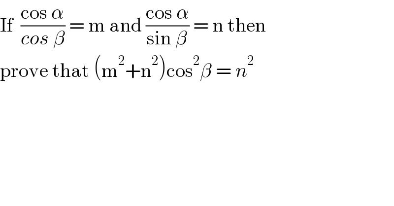 If  ((cos α)/(cos β)) = m and ((cos α)/(sin β)) = n then  prove that (m^2 +n^2 )cos^2 β = n^2   