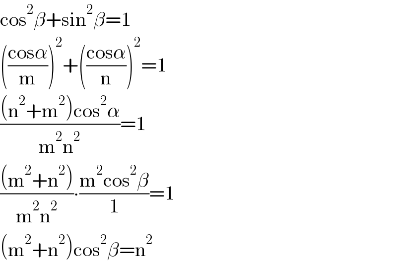 cos^2 β+sin^2 β=1  (((cosα)/m))^2 +(((cosα)/n))^2 =1  (((n^2 +m^2 )cos^2 α)/(m^2 n^2 ))=1  (((m^2 +n^2 ))/(m^2 n^2 ))∙((m^2 cos^2 β)/1)=1  (m^2 +n^2 )cos^2 β=n^2   