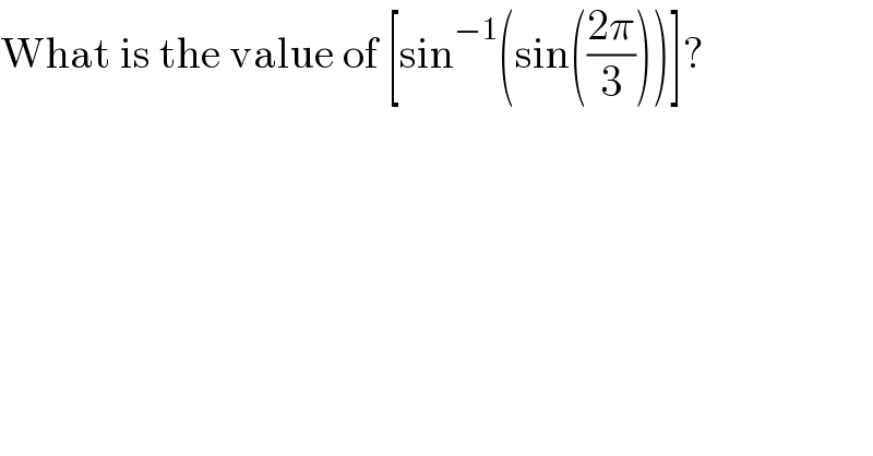 What is the value of [sin^(−1) (sin(((2π)/3)))]?  