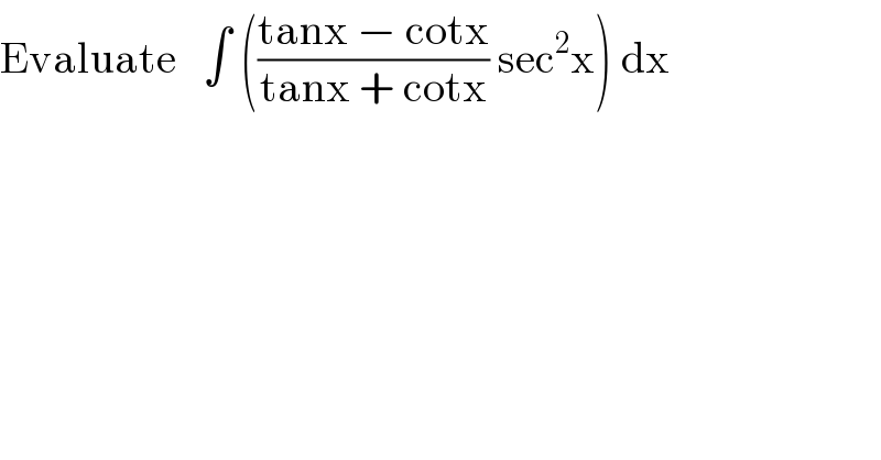 Evaluate   ∫ (((tanx − cotx)/(tanx + cotx)) sec^2 x) dx  