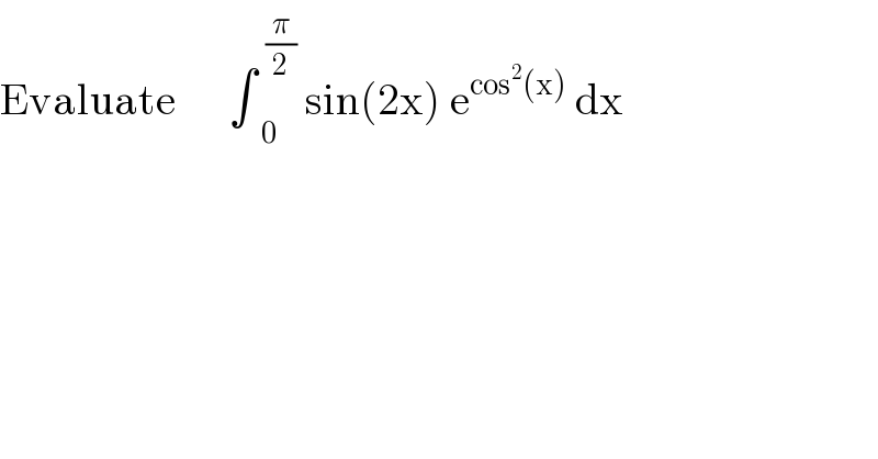 Evaluate      ∫_(   0) ^(  (π/2))  sin(2x) e^(cos^2 (x))  dx   