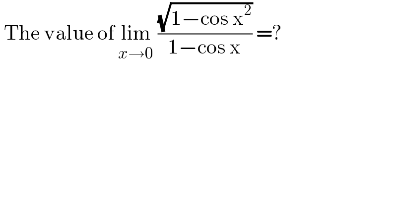  The value of lim_(x→0)  ((√(1−cos x^2 ))/(1−cos x)) =?  