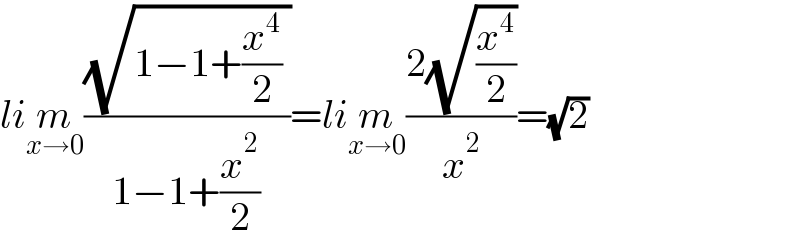lim_(x→0) ((√(1−1+(x^4 /2) ))/(1−1+(x^2 /2)))=lim_(x→0) ((2(√(x^4 /2)))/x^2 )=(√2)  