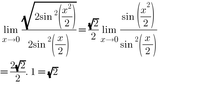  lim_(x→0)  ((√(2sin^2 ((x^2 /2))))/(2sin^2 ((x/2)))) = ((√2)/2) lim_(x→0)  ((sin ((x^2 /2)))/(sin^2 ((x/2))))  = ((2(√2))/2). 1 = (√2)   