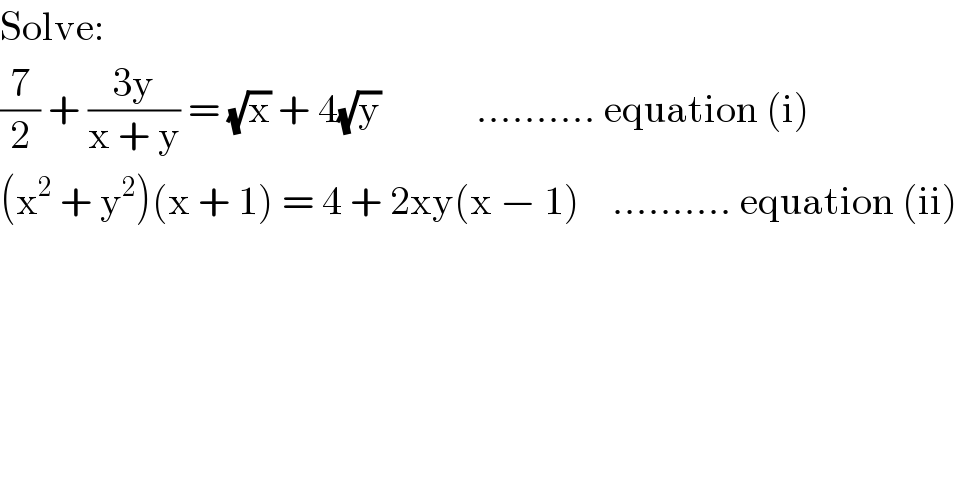 Solve:   (7/2) + ((3y)/(x + y)) = (√x) + 4(√y)            .......... equation (i)  (x^2  + y^2 )(x + 1) = 4 + 2xy(x − 1)    .......... equation (ii)  