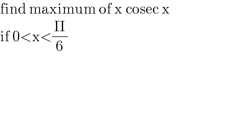 find maximum of x cosec x  if 0<x<(Π/6)  