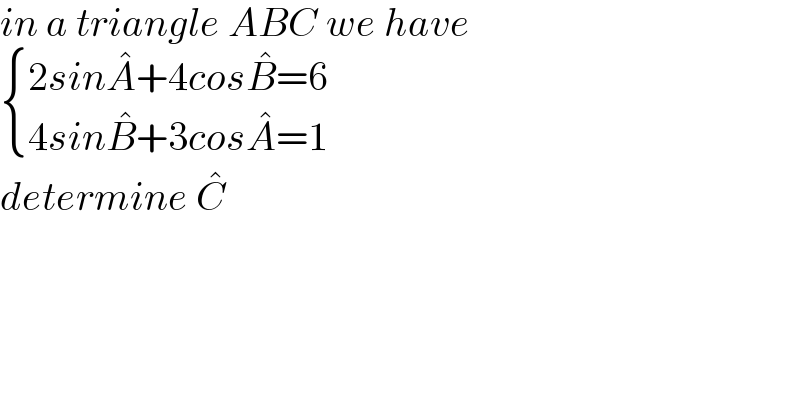 in a triangle ABC we have   { ((2sinA^� +4cosB^� =6)),((4sinB^� +3cosA^� =1)) :}  determine C^�   