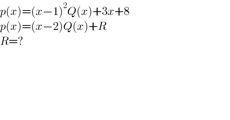 p(x)=(x−1)^2 Q(x)+3x+8  p(x)=(x−2)Q(x)+R  R=?  
