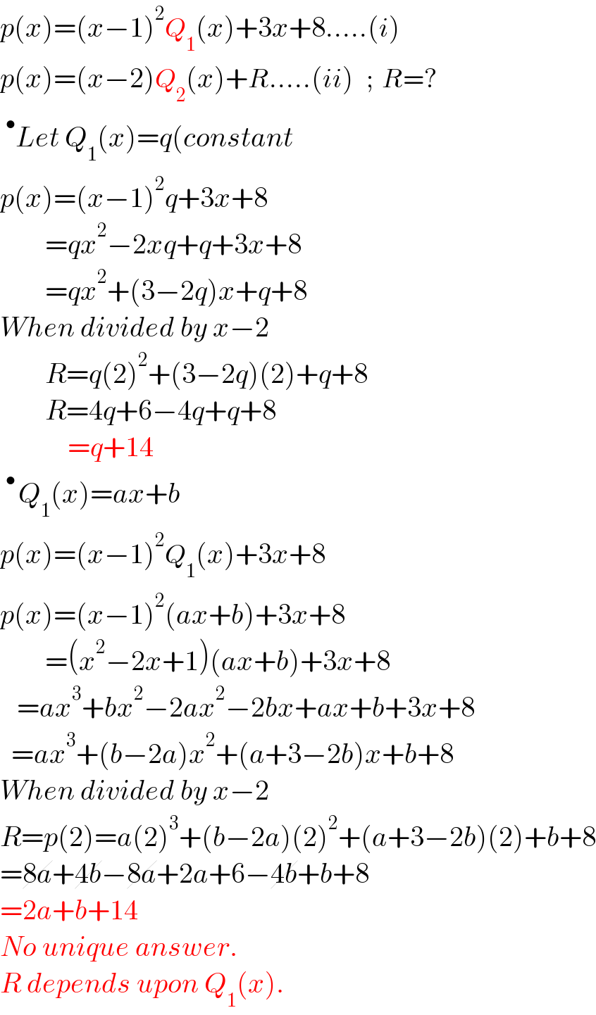 p(x)=(x−1)^2 Q_1 (x)+3x+8.....(i)  p(x)=(x−2)Q_2 (x)+R.....(ii)   ;  R=?  ^• Let Q_1 (x)=q(constant  p(x)=(x−1)^2 q+3x+8          =qx^2 −2xq+q+3x+8          =qx^2 +(3−2q)x+q+8  When divided by x−2          R=q(2)^2 +(3−2q)(2)+q+8          R=4q+6−4q+q+8              =q+14  ^(• ) Q_1 (x)=ax+b      p(x)=(x−1)^2 Q_1 (x)+3x+8  p(x)=(x−1)^2 (ax+b)+3x+8          =(x^2 −2x+1)(ax+b)+3x+8     =ax^3 +bx^2 −2ax^2 −2bx+ax+b+3x+8    =ax^3 +(b−2a)x^2 +(a+3−2b)x+b+8  When divided by x−2  R=p(2)=a(2)^3 +(b−2a)(2)^2 +(a+3−2b)(2)+b+8  =8a+4b−8a+2a+6−4b+b+8  =2a+b+14  No unique answer.  R depends upon Q_1 (x).  