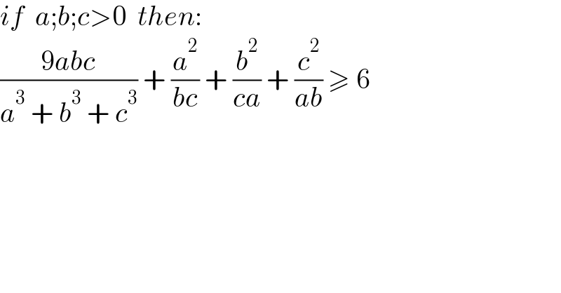 if  a;b;c>0  then:  ((9abc)/(a^3  + b^3  + c^3 )) + (a^2 /(bc)) + (b^2 /(ca)) + (c^2 /(ab)) ≥ 6  