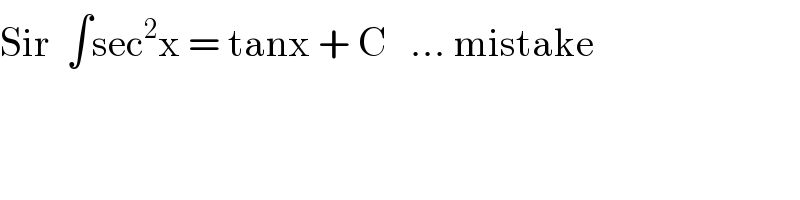 Sir  ∫sec^2 x = tanx + C   ... mistake  