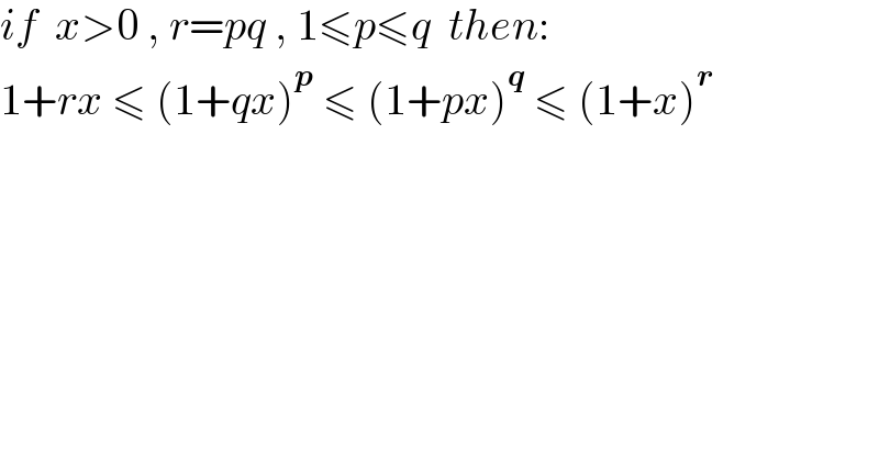 if  x>0 , r=pq , 1≤p≤q  then:  1+rx ≤ (1+qx)^p  ≤ (1+px)^q  ≤ (1+x)^r   