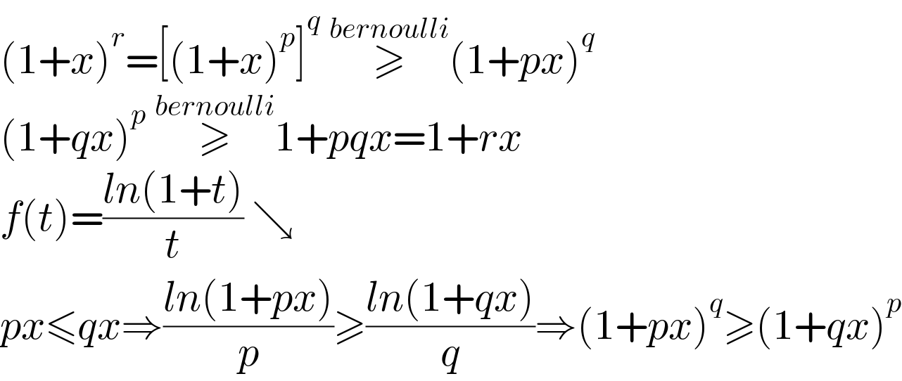 (1+x)^r =[(1+x)^p ]^q  ≥^(bernoulli) (1+px)^q   (1+qx)^p  ≥^(bernoulli) 1+pqx=1+rx  f(t)=((ln(1+t))/t) ↘  px≤qx⇒((ln(1+px))/p)≥((ln(1+qx))/q)⇒(1+px)^q ≥(1+qx)^p   