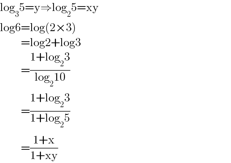 log_3 5=y⇒log_2 5=xy  log6=log(2×3)           =log2+log3           =((1+log_2 3)/(log_2 10))           =((1+log_2 3)/(1+log_2 5))           =((1+x)/(1+xy))  