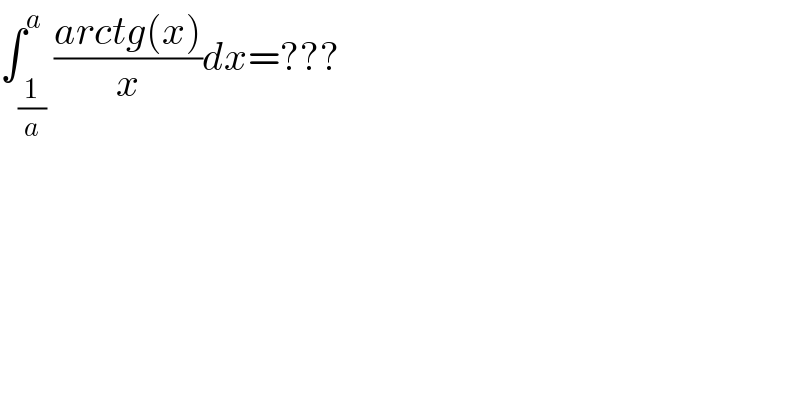 ∫_(1/a) ^a ((arctg(x))/x)dx=???  