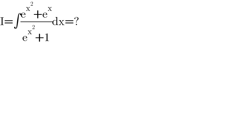 I=∫((e^x^2  +e^x )/(e^x^2  +1))dx=?  