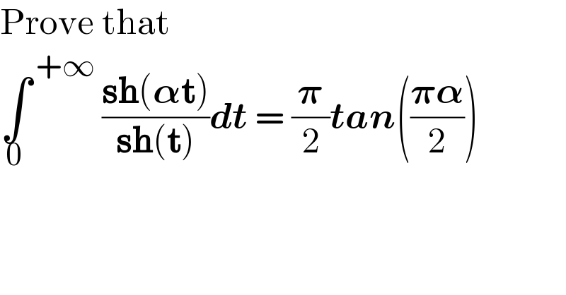 Prove that  ∫^( +∞) _0  ((sh(𝛂t))/(sh(t)))dt = (𝛑/2)tan(((𝛑𝛂)/2))  
