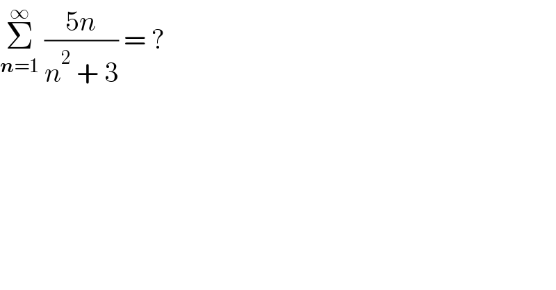 Σ_(n=1) ^∞  ((5n)/(n^2  + 3)) = ?  
