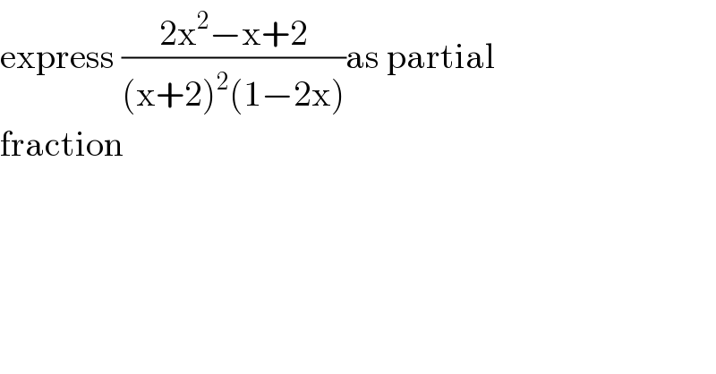 express ((2x^2 −x+2)/((x+2)^2 (1−2x)))as partial  fraction  