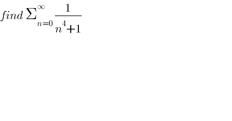 find Σ_(n=0) ^∞  (1/(n^4 +1))  