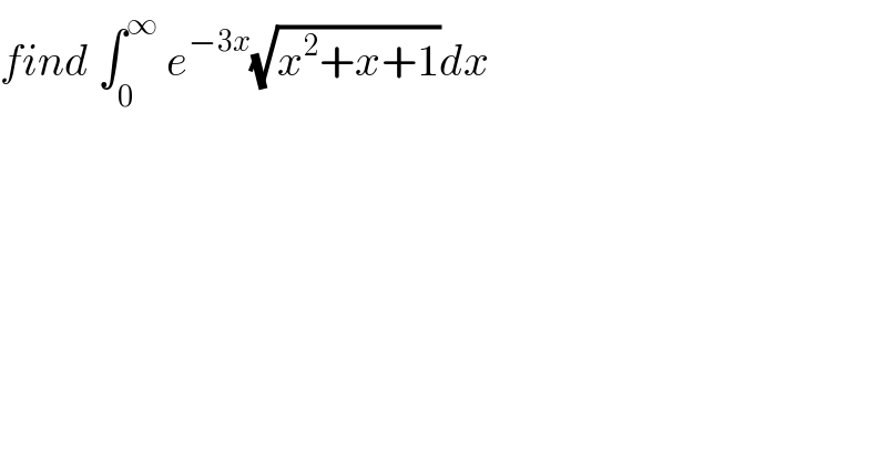 find ∫_0 ^∞  e^(−3x) (√(x^2 +x+1))dx  
