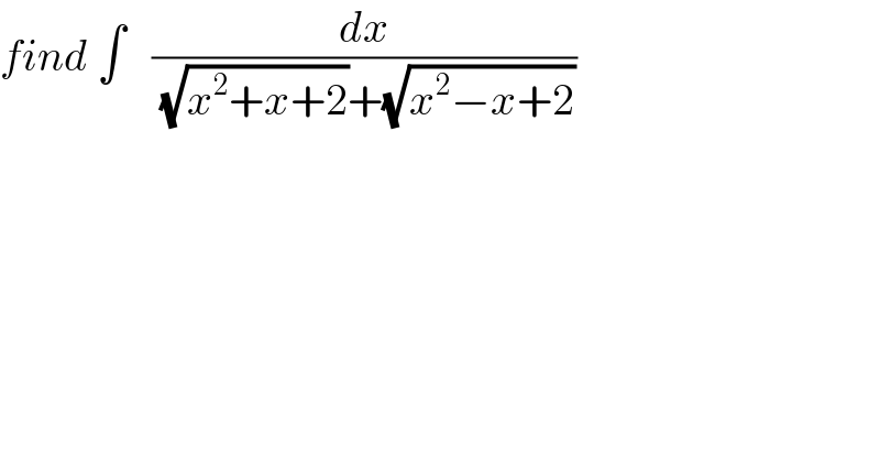 find ∫   (dx/( (√(x^2 +x+2))+(√(x^2 −x+2))))  