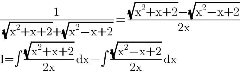 (1/( (√(x^2 +x+2))+(√(x^2 −x+2)))) = (((√(x^2 +x+2))−(√(x^2 −x+2)))/(2x))  I=∫ ((√(x^2 +x+2))/(2x)) dx−∫ ((√(x^2 −x+2))/(2x)) dx  