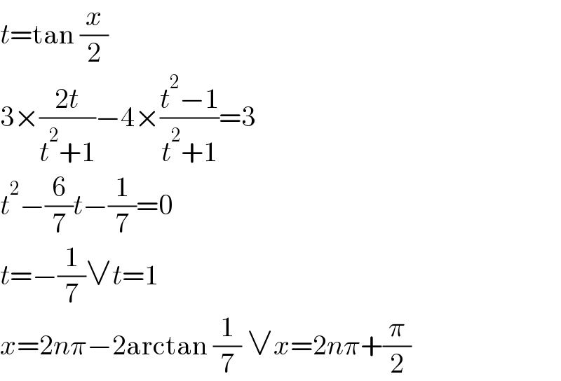 t=tan (x/2)  3×((2t)/(t^2 +1))−4×((t^2 −1)/(t^2 +1))=3  t^2 −(6/7)t−(1/7)=0  t=−(1/7)∨t=1  x=2nπ−2arctan (1/7) ∨x=2nπ+(π/2)  