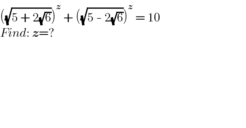 ((√(5 + 2(√6))))^z  + ((√(5 - 2(√6))))^z  = 10  Find: z=?  