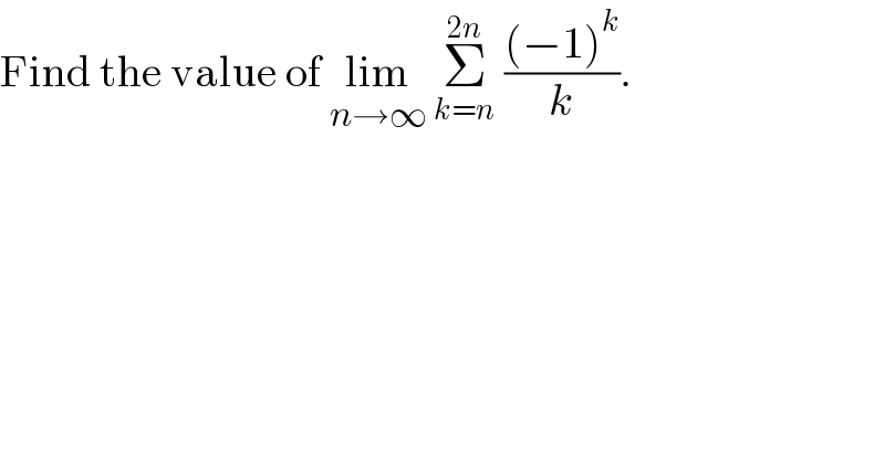 Find the value of lim_(n→∞)  Σ_(k=n) ^(2n)  (((−1)^k )/k).  