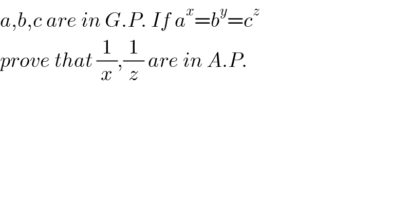 a,b,c are in G.P. If a^x =b^y =c^z   prove that (1/x),(1/z) are in A.P.  