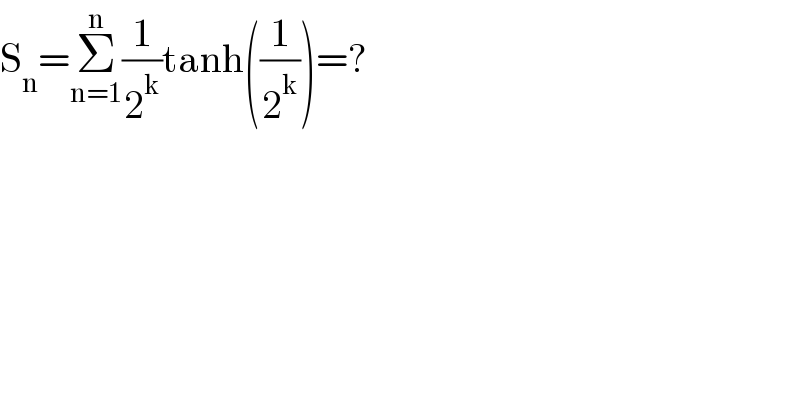 S_n =Σ_(n=1) ^n (1/2^k )tanh((1/2^k ))=?  