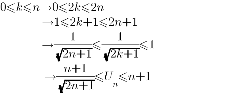 0≤k≤n→0≤2k≤2n                   →1≤2k+1≤2n+1                   →(1/( (√(2n+1))))≤(1/( (√(2k+1))))≤1                    →((n+1)/( (√(2n+1))))≤U_n ≤n+1  