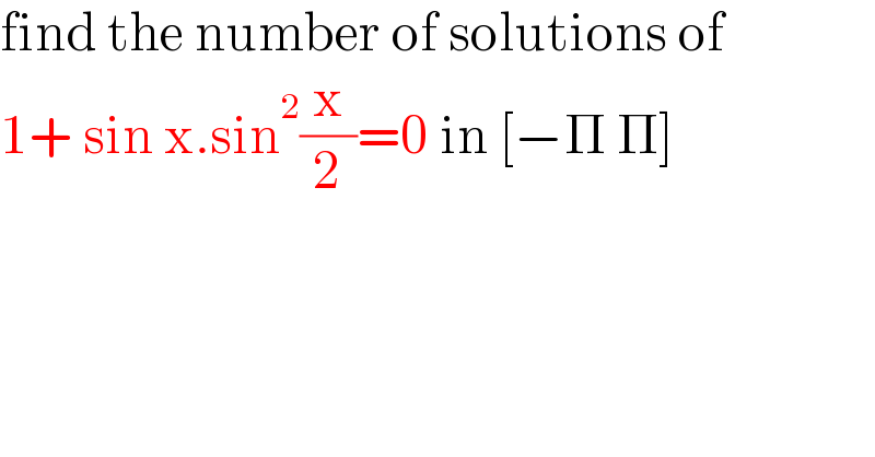 find the number of solutions of  1+ sin x.sin^2 (x/2)=0 in [−Π Π]  