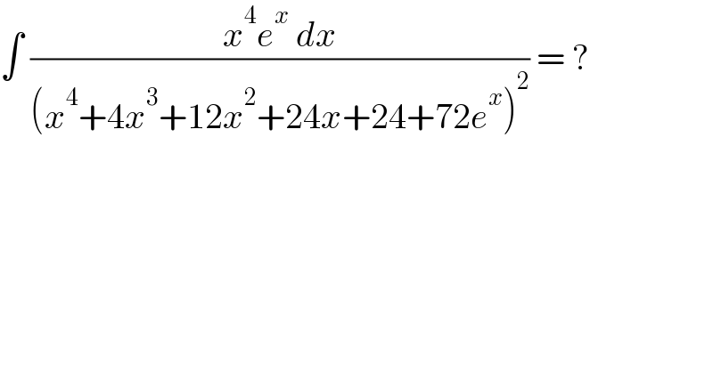 ∫ ((x^4 e^x  dx)/((x^4 +4x^3 +12x^2 +24x+24+72e^x )^2 )) = ?  