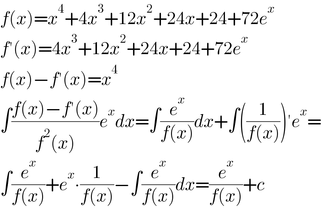 f(x)=x^4 +4x^3 +12x^2 +24x+24+72e^x   f′(x)=4x^3 +12x^2 +24x+24+72e^x   f(x)−f′(x)=x^4   ∫((f(x)−f′(x))/(f^2 (x)))e^x dx=∫(e^x /(f(x)))dx+∫((1/(f(x))))′e^x =  ∫(e^x /(f(x)))+e^x ∙(1/(f(x)))−∫(e^x /(f(x)))dx=(e^x /(f(x)))+c  