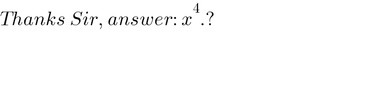 Thanks Sir, answer: x^4 .?  