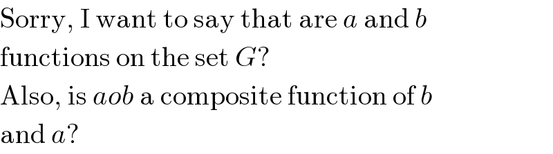 Sorry, I want to say that are a and b  functions on the set G?  Also, is aob a composite function of b  and a?  