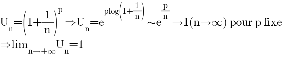 U_n =(1+(1/n))^p  ⇒U_n =e^(plog(1+(1/n)))  ∼e^(p/n)  →1(n→∞) pour p fixe  ⇒lim_(n→+∞) U_n =1  