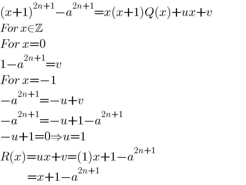 (x+1)^(2n+1) −a^(2n+1) =x(x+1)Q(x)+ux+v  For x∈Z  For x=0  1−a^(2n+1) =v  For x=−1  −a^(2n+1) =−u+v  −a^(2n+1) =−u+1−a^(2n+1)   −u+1=0⇒u=1  R(x)=ux+v=(1)x+1−a^(2n+1)              =x+1−a^(2n+1)   