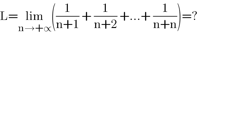 L=lim_(n→+∝) ((1/(n+1)) + (1/(n+2)) +...+ (1/(n+n)))=?  