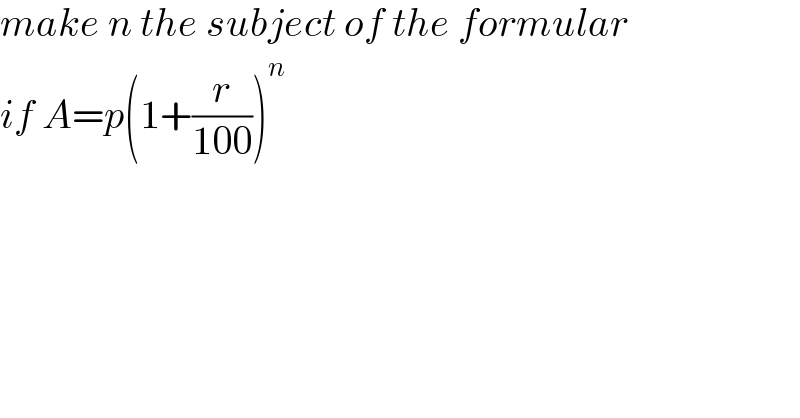 make n the subject of the formular  if A=p(1+(r/(100)))^n   