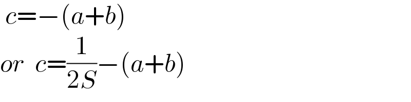  c=−(a+b)     or  c=(1/(2S))−(a+b)  