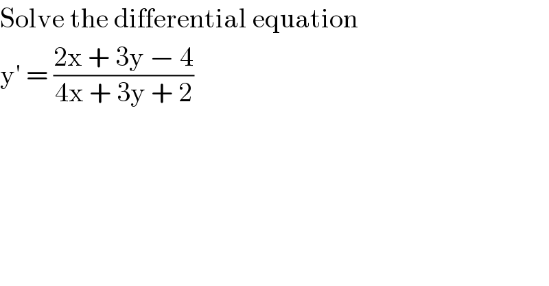 Solve the differential equation   y′ = ((2x + 3y − 4)/(4x + 3y + 2))  