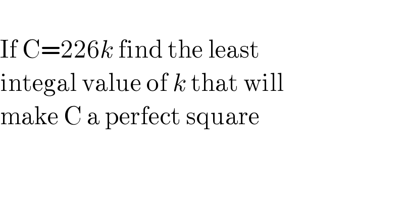   If C=226k find the least  integal value of k that will  make C a perfect square  
