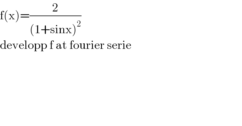 f(x)=(2/((1+sinx)^2 ))  developp f at fourier serie  