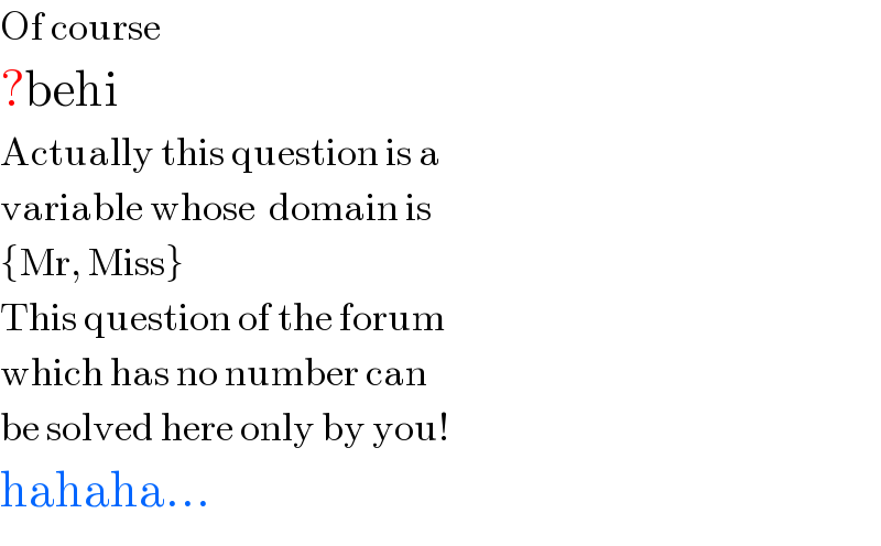 Of course  ?behi  Actually this question is a  variable whose  domain is  {Mr, Miss}  This question of the forum  which has no number can   be solved here only by you!  hahaha...  