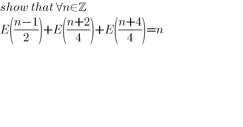 show that ∀n∈Z   E(((n−1)/2))+E(((n+2)/4))+E(((n+4)/4))=n  